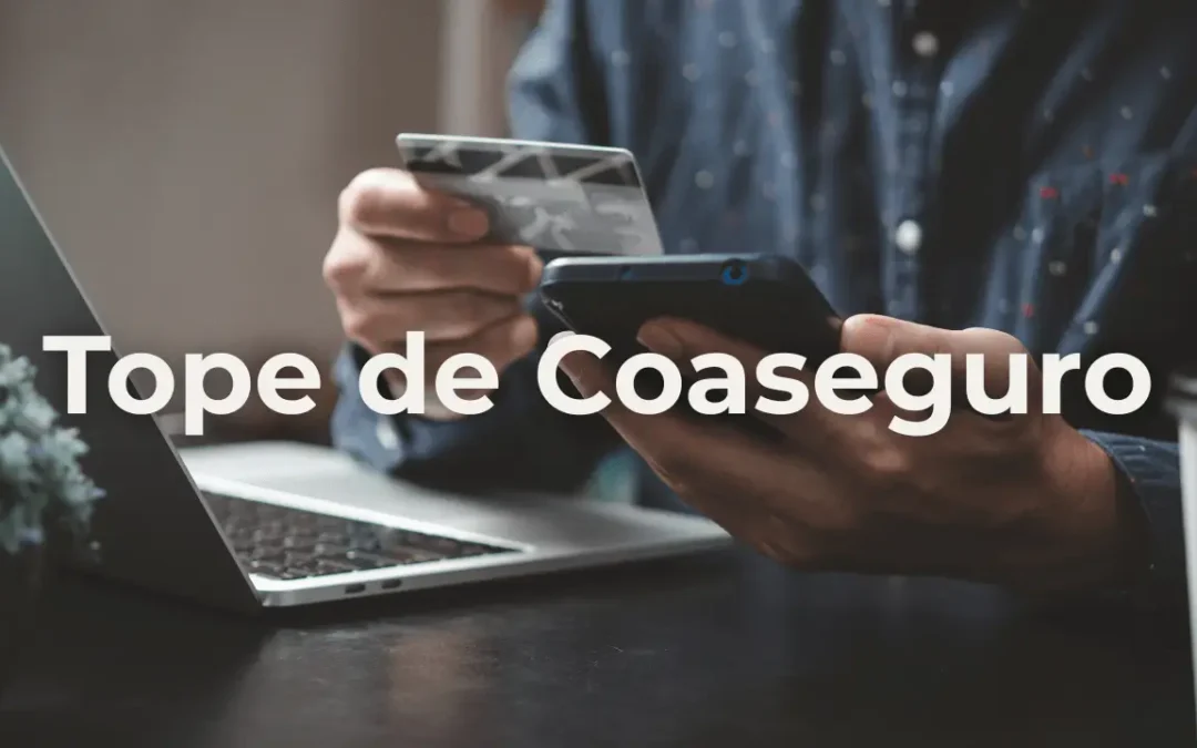 Tope de Coaseguro: la cobertura que más te protege (y la que casi nadie explica bien)